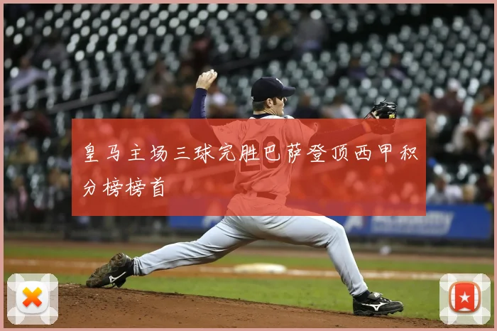 皇马主场三球完胜巴萨登顶西甲积分榜榜首